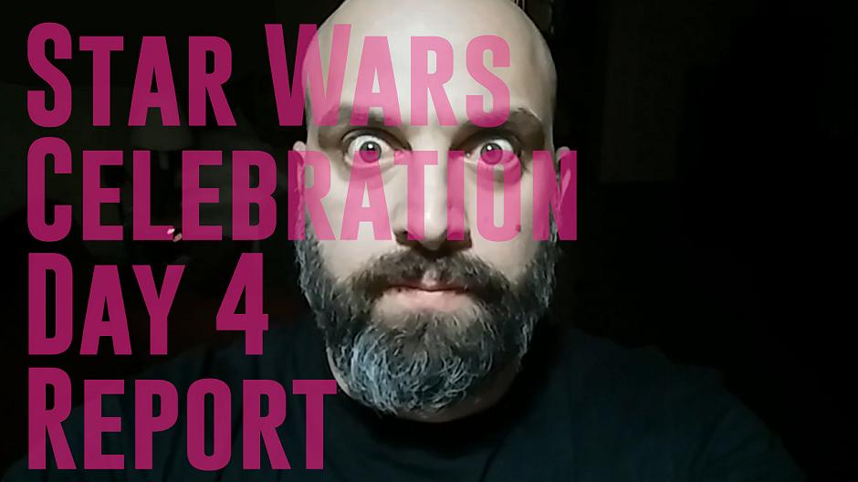 #RobySays Star Wars Celebration Day 4 Report