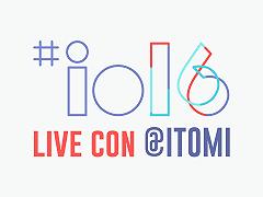 Google I/O 2016 Live con Itomi