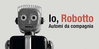 Io, Robotto: La mostra degli automi da compagnia a Milano dal 1 Ottobre al 19 Gennaio 2020