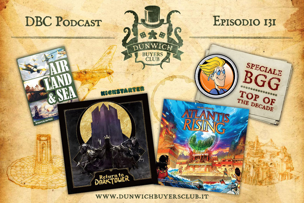 DBC 131: Air, Land and Sea, Return to Dark Tower, Atlantis Rising, BGG: una decade in review