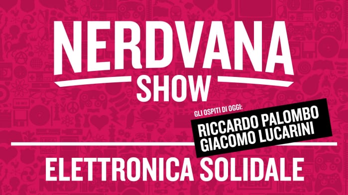 Nerdvana Show 04: Elettronica Solidale