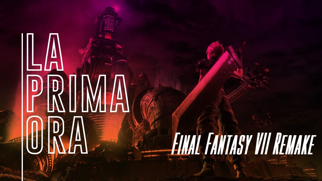La Prima Ora: Final Fantasy VII Remake
