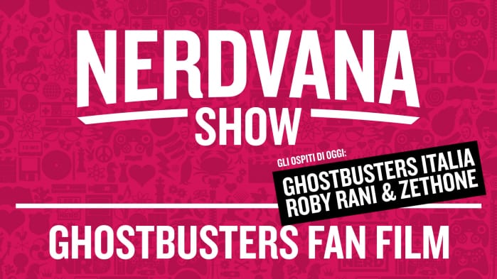 Nerdvana 06: Ghostbusters Italia Fan Film Special