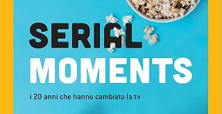 Serial Moments: i 20 anni che hanno cambiato la TV in libreria dal 6 novembre