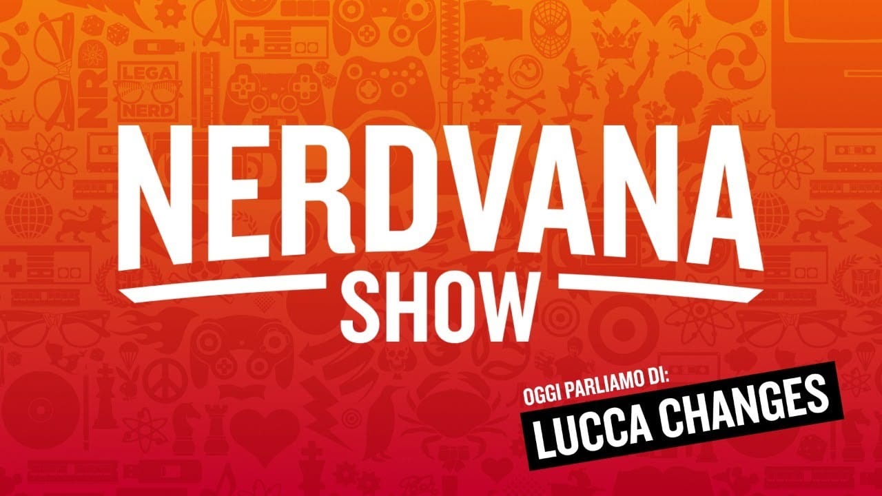 Lucca Changes + Gli ultimi trailer e novità da Cinema e Streaming – Nerdvana 18