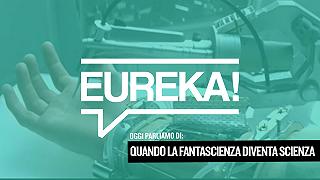 Eureka! 14 – Quando la fantascienza diventa scienza