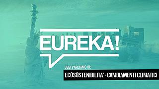 Eureka! 20 – Ecosostenibilità e Cambiamenti Climatici