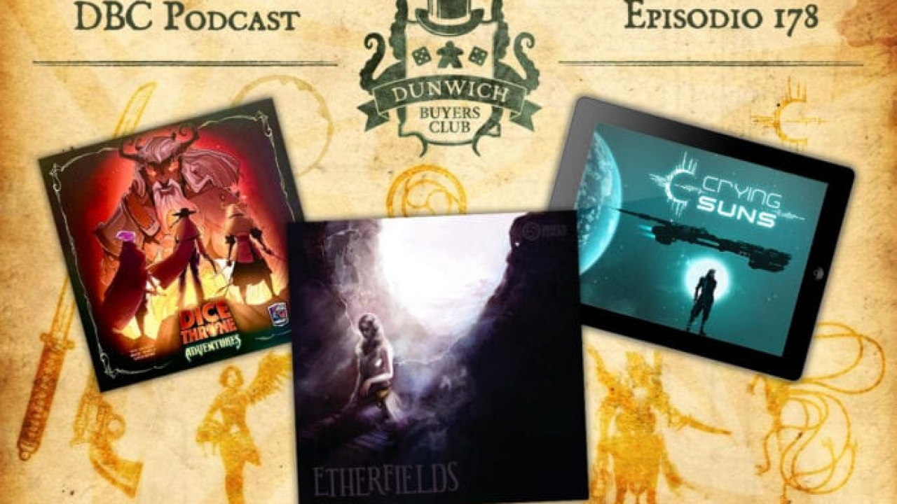 DBC 178: Dice Throne Adventures, Crying Suns, Etherfields