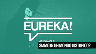 Eureka! 23 – Siamo in mondo distopico?