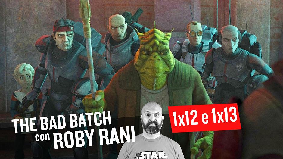 Star Wars: The Bad Batch 1×12 e 1×13, commento e curiosità con Roby Rani