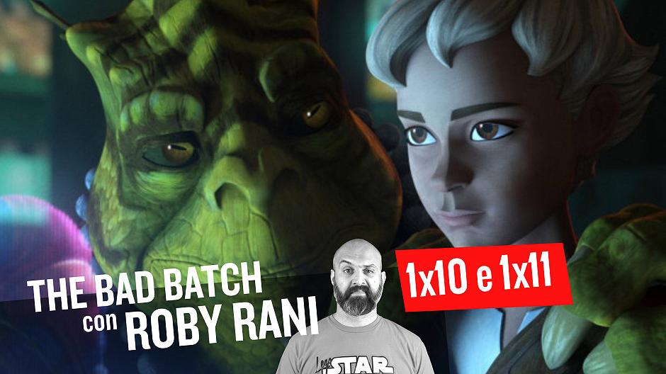 STAR WARS: THE BAD BATCH 1×10 e 1×11 Commento e Curiosità con Roby Rani